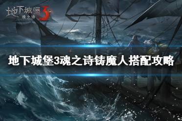 《地下城堡3》鑄魔怎么搭配 地下城堡3魂之詩鑄魔人搭配攻略