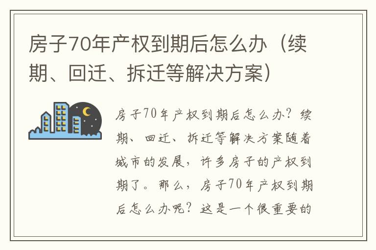 房子70年產權到期后怎么辦（續期、回遷、拆遷等解決方案）